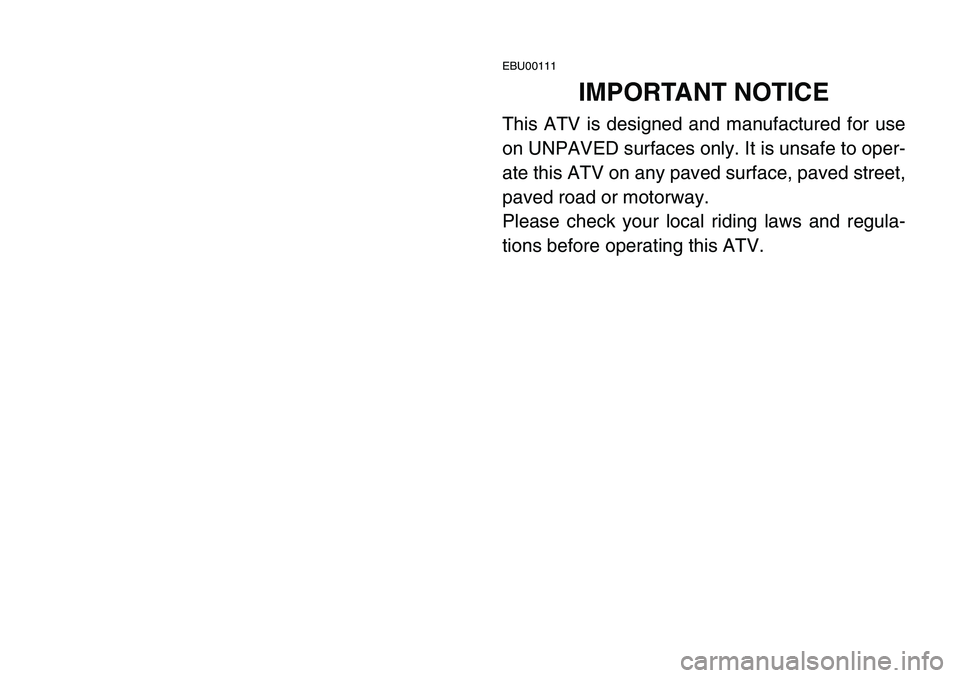 YAMAHA BANSHEE 350 2006  Notices Demploi (in French) EBU00111
IMPORTANT NOTICE
This ATV is designed and manufactured for use
on UNPAVED surfaces only. It is unsafe to oper-
ate this ATV on any paved surface, paved street,
paved road or motorway.
Please 