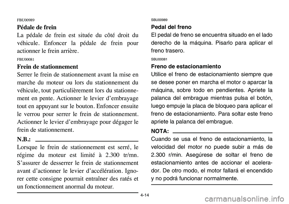 YAMAHA BANSHEE 350 2006 Manual PDF 4-14
FBU00989
Pédale de frein
La pédale de frein est située du côté droit du
véhicule. Enfoncer la pédale de frein pour
actionner le frein arrière.
FBU00081
Frein de stationnement
Serrer le fr YAMAHA BANSHEE 350 2006 Manual PDF 4-14
FBU00989
Pédale de frein
La pédale de frein est située du côté droit du
véhicule. Enfoncer la pédale de frein pour
actionner le frein arrière.
FBU00081
Frein de stationnement
Serrer le fr