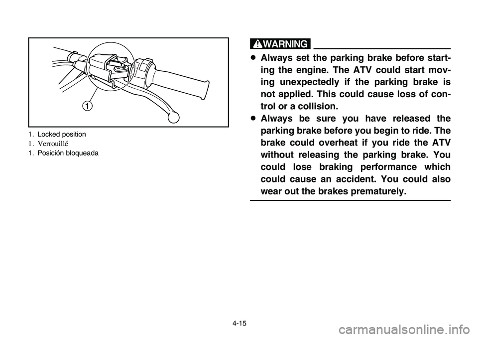 YAMAHA BANSHEE 350 2006 Manual PDF 4-15
w
8Always set the parking brake before start-
ing the engine. The ATV could start mov-
ing unexpectedly if the parking brake is
not applied. This could cause loss of con-
trol or a collision.
8Al YAMAHA BANSHEE 350 2006 Manual PDF 4-15
w
8Always set the parking brake before start-
ing the engine. The ATV could start mov-
ing unexpectedly if the parking brake is
not applied. This could cause loss of con-
trol or a collision.
8Al
