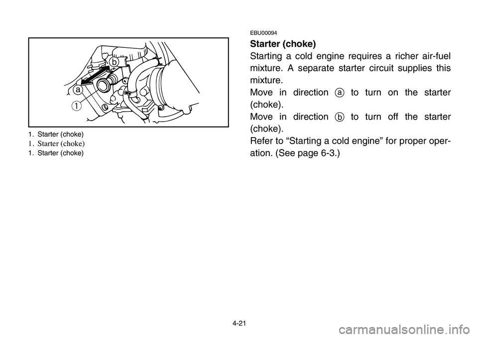 YAMAHA BANSHEE 350 2006 Manual PDF 4-21
EBU00094
Starter (choke)
Starting a cold engine requires a richer air-fuel
mixture. A separate starter circuit supplies this
mixture.
Move in direction ato turn on the starter
(choke).
Move in di YAMAHA BANSHEE 350 2006 Manual PDF 4-21
EBU00094
Starter (choke)
Starting a cold engine requires a richer air-fuel
mixture. A separate starter circuit supplies this
mixture.
Move in direction ato turn on the starter
(choke).
Move in di