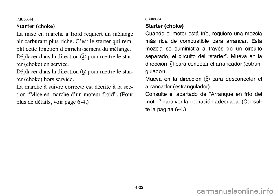 YAMAHA BANSHEE 350 2006 Manual PDF 4-22
FBU00094
Starter (choke)
La mise en marche à froid requiert un mélange
air-carburant plus riche. C’est le starter qui rem-
plit cette fonction d’enrichissement du mélange.
Déplacer dans l YAMAHA BANSHEE 350 2006 Manual PDF 4-22
FBU00094
Starter (choke)
La mise en marche à froid requiert un mélange
air-carburant plus riche. C’est le starter qui rem-
plit cette fonction d’enrichissement du mélange.
Déplacer dans l