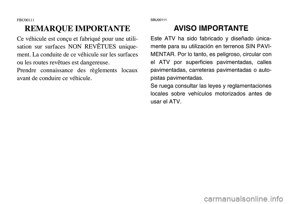 YAMAHA BANSHEE 350 2006  Owners Manual FBU00111
REMARQUE IMPORTANTE
Ce véhicule est conçu et fabriqué pour une utili-
sation sur surfaces NON REVÊTUES unique-
ment. La conduite de ce véhicule sur les surfaces
ou les routes revêtues e