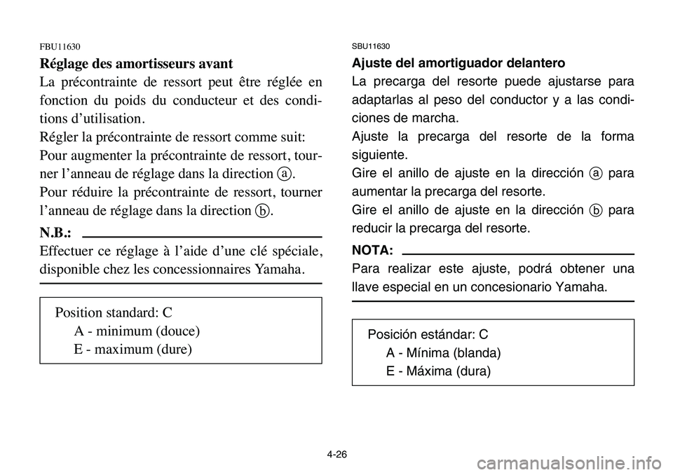 YAMAHA BANSHEE 350 2006 Manual Online 4-26
FBU11630
Réglage des amortisseurs avant
La précontrainte de ressort peut être réglée en
fonction du poids du conducteur et des condi-
tions d’utilisation.
Régler la précontrainte de ress YAMAHA BANSHEE 350 2006 Manual Online 4-26
FBU11630
Réglage des amortisseurs avant
La précontrainte de ressort peut être réglée en
fonction du poids du conducteur et des condi-
tions d’utilisation.
Régler la précontrainte de ress