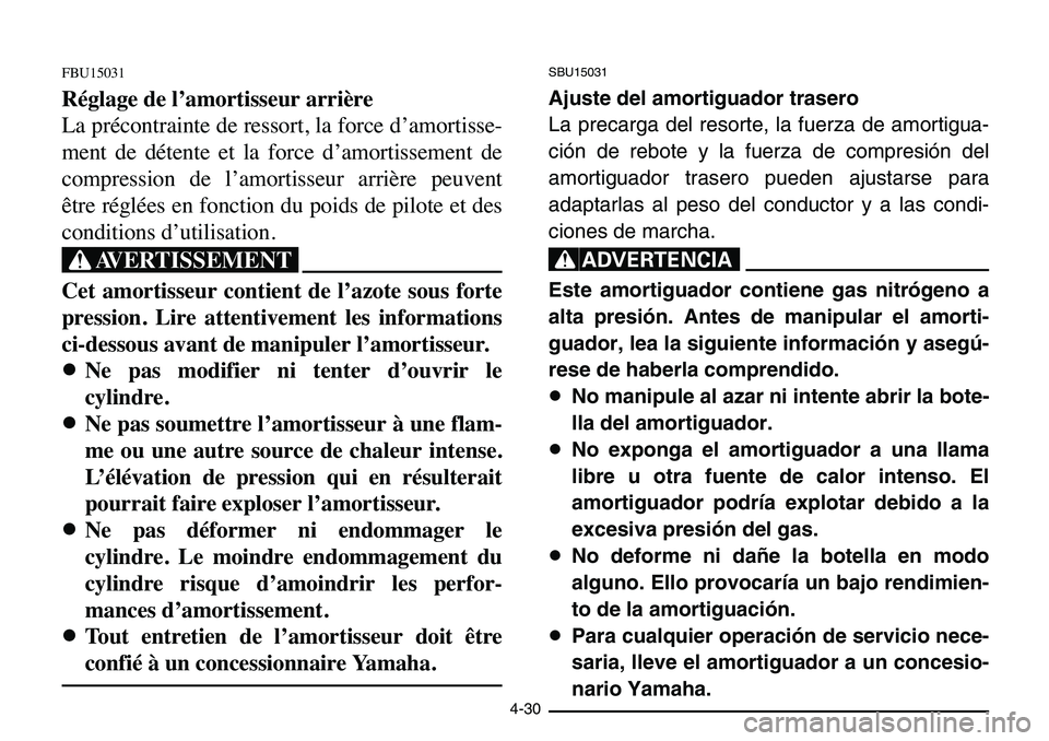 YAMAHA BANSHEE 350 2006  Manuale de Empleo (in Spanish) 4-30
FBU15031
Réglage de l’amortisseur arrière
La précontrainte de ressort, la force d’amortisse-
ment de détente et la force d’amortissement de
compression de l’amortisseur arrière peuve