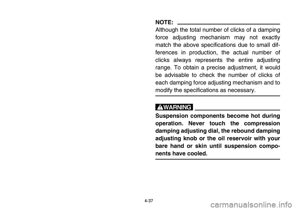 YAMAHA BANSHEE 350 2006  Notices Demploi (in French) 4-37
NOTE:
Although the total number of clicks of a damping
force adjusting mechanism may not exactly
match the above specifications due to small dif-
ferences in production, the actual number of
clic
