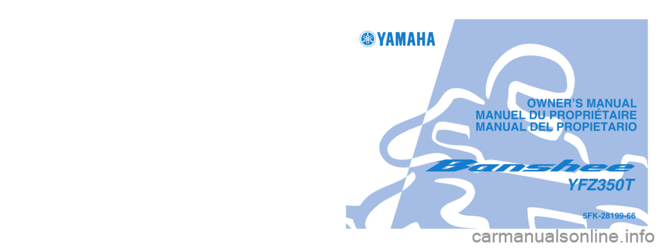 YAMAHA BANSHEE 350 2005  Owners Manual OWNER’S MANUAL
MANUEL DU PROPRIÉTAIRE
 MANUAL DEL PROPIETARIO
PRINTED IN JAPAN
2004.3-0.2x1 !
(E, F, S)5FK-28199-66
YFZ350T
PRINTED ON RECYCLED PAPER
IMPRIME SUR PAPIER RECYCLE
IMPRESO EN PAPEL REC