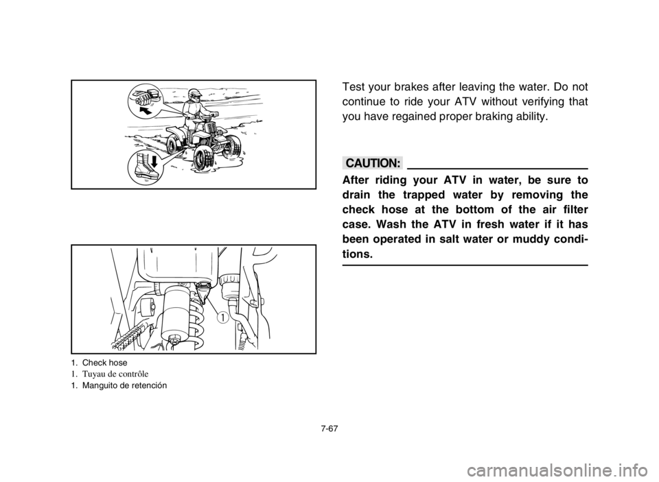 YAMAHA BANSHEE 350 2005  Notices Demploi (in French) 7-67
Test your brakes after leaving the water. Do not
continue to ride your ATV without verifying that
you have regained proper braking ability.
cC
After riding your ATV in water, be sure to
drain the