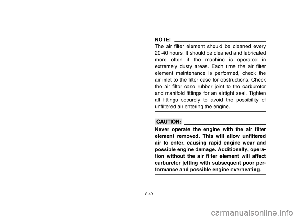 YAMAHA BANSHEE 350 2005  Notices Demploi (in French) 8-49
NOTE:
The air filter element should be cleaned every
20-40 hours. It should be cleaned and lubricated
more often if the machine is operated in
extremely dusty areas. Each time the air filter
elem