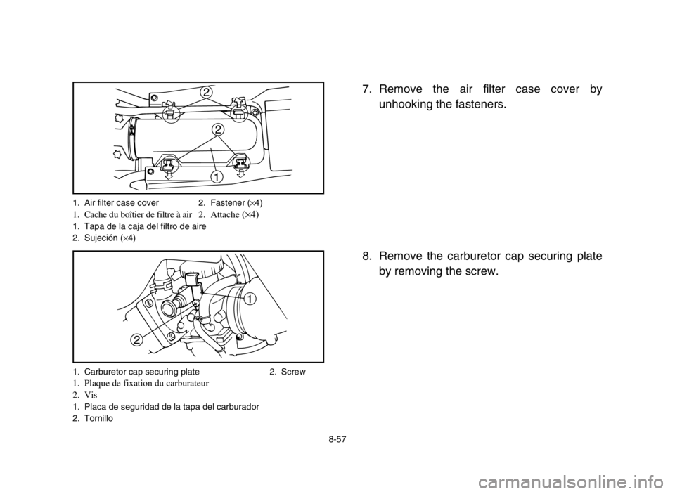 YAMAHA BANSHEE 350 2005  Notices Demploi (in French) 1
2
1. Air filter case cover 2. Fastener (×4)1. Cache du boîtier de filtre à air 2. Attache (×4)1. Tapa de la caja del filtro de aire
2. Sujeción (×4)
1. Carburetor cap securing plate 2. Screw 
