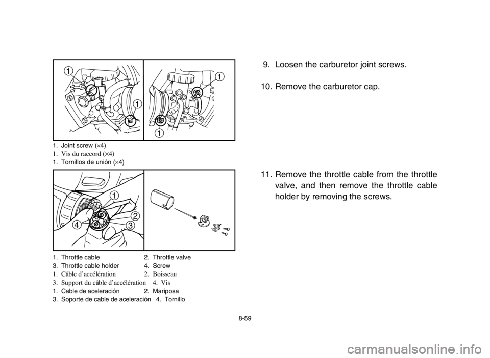 YAMAHA BANSHEE 350 2005  Manuale de Empleo (in Spanish) 1. Throttle cable 2. Throttle valve
3. Throttle cable holder 4. Screw
1. Câble d’accélération 2. Boisseau
3. Support du câble d’accélération 4.  Vis
1. Cable de aceleración 2. Mariposa
3. S