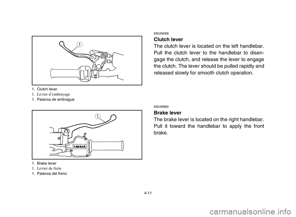 YAMAHA BANSHEE 350 2005 Repair Manual 4-11
EBU00068
Clutch lever
The clutch lever is located on the left handlebar.
Pull the clutch lever to the handlebar to disen-
gage the clutch, and release the lever to engage
the clutch. The lever sh YAMAHA BANSHEE 350 2005 Repair Manual 4-11
EBU00068
Clutch lever
The clutch lever is located on the left handlebar.
Pull the clutch lever to the handlebar to disen-
gage the clutch, and release the lever to engage
the clutch. The lever sh