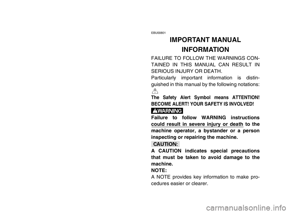 YAMAHA BANSHEE 350 2005  Owners Manual EBU00801
IMPORTANT MANUAL 
INFORMATION
FAILURE TO FOLLOW THE WARNINGS CON-
TAINED IN THIS MANUAL CAN RESULT IN
SERIOUS INJURY OR DEATH.
Particularly important information is distin-
guished in this ma