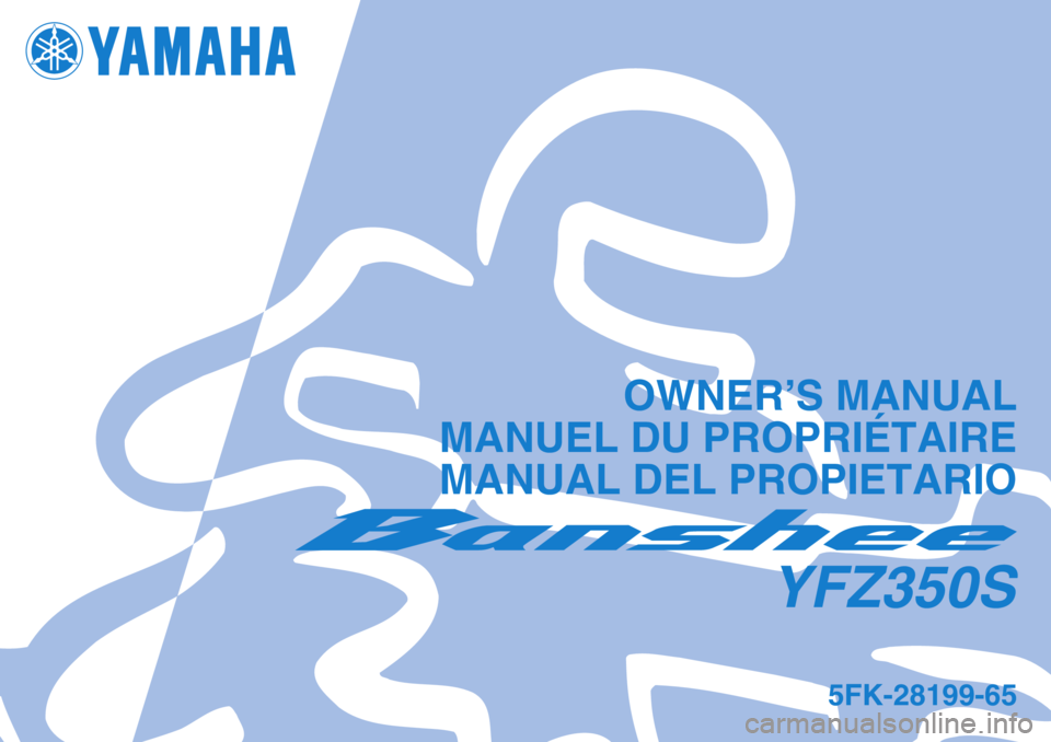 YAMAHA BANSHEE 350 2004  Owners Manual YFZ350S
5FK-28199-65
OWNER’S MANUAL
MANUEL DU PROPRIÉTAIRE
 MANUAL DEL PROPIETARIO 