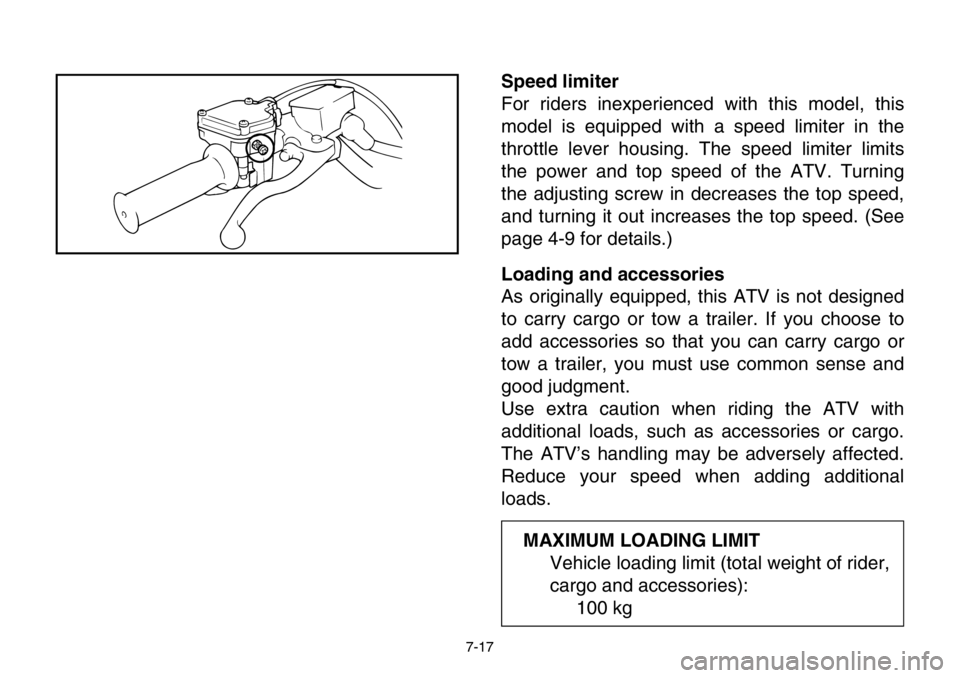 YAMAHA BANSHEE 350 2004 Owners Manual 7-17
Speed limiter
For riders inexperienced with this model, this
model is equipped with a speed limiter in the
throttle lever housing. The speed limiter limits
the power and top speed of the ATV. Tur YAMAHA BANSHEE 350 2004 Owners Manual 7-17
Speed limiter
For riders inexperienced with this model, this
model is equipped with a speed limiter in the
throttle lever housing. The speed limiter limits
the power and top speed of the ATV. Tur
