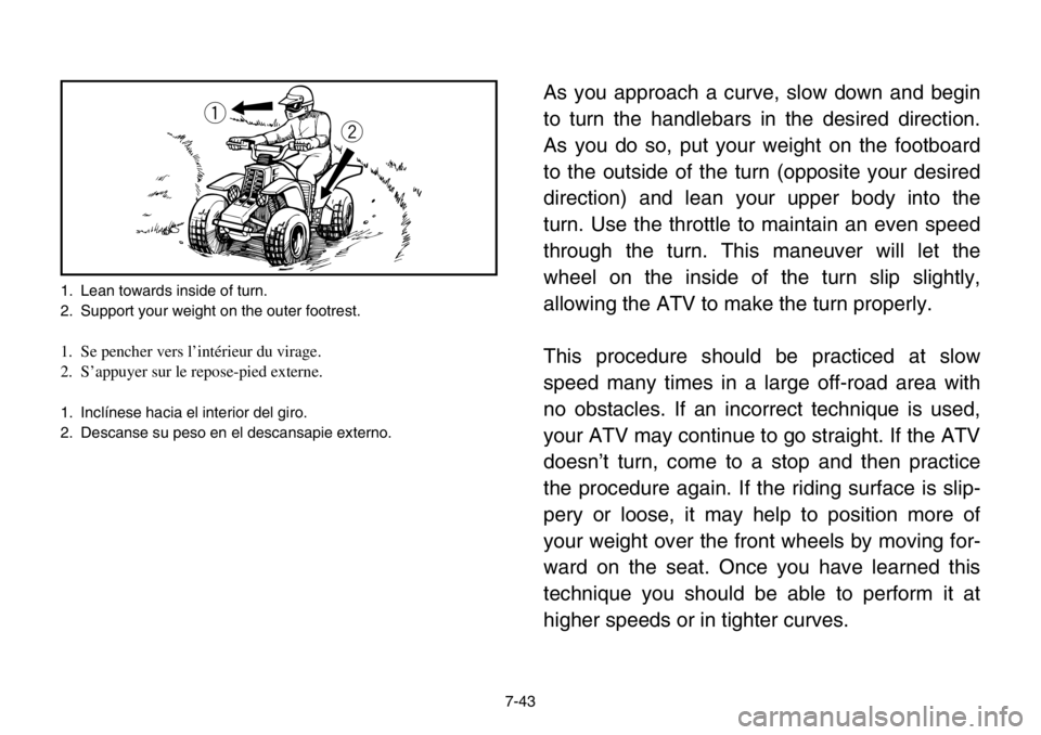 YAMAHA BANSHEE 350 2004  Owners Manual 1. Lean towards inside of turn.
2. Support your weight on the outer footrest.
1. Se pencher vers l’intérieur du virage.
2. S’appuyer sur le repose-pied externe.
1. Inclínese hacia el interior de