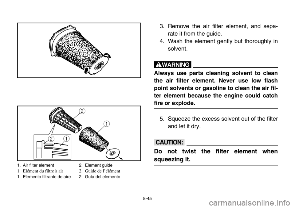 YAMAHA BANSHEE 350 2004  Owners Manual q w
q
w
1. Air filter element 2. Element guide
1. Elément du filtre à air 2. Guide de l’élément
1. Elemento filtrante de aire 2. Guía del elemento
8-45
3. Remove the air filter element, and sep