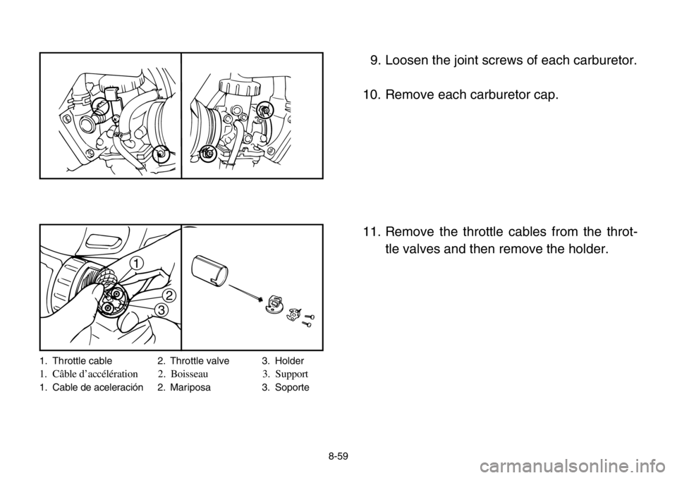 YAMAHA BANSHEE 350 2004  Owners Manual 1. Throttle cable 2. Throttle valve 3. Holder
1. Câble d’accélération 2. Boisseau 3. Support
1. Cable de aceleración 2.Mariposa 3. Soporte
8-59
9. Loosen the joint screws of each carburetor.
10.