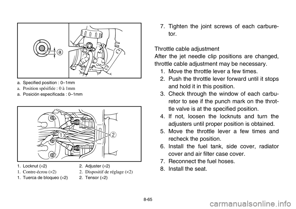 YAMAHA BANSHEE 350 2004  Manuale de Empleo (in Spanish) 8-65
7. Tighten the joint screws of each carbure-
tor.
Throttle cable adjustment
After the jet needle clip positions are changed,
throttle cable adjustment may be necessary.
1. Move the throttle lever