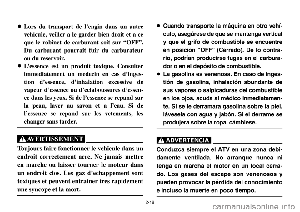 YAMAHA BANSHEE 350 2004 Service Manual 2-18
8Lors du transport de l’engin dans un autre
vehicule, veiller a le garder bien droit et a ce
que le robinet de carburant soit sur “OFF”.
Du carburant pourrait fuir du carburateur
ou du rese