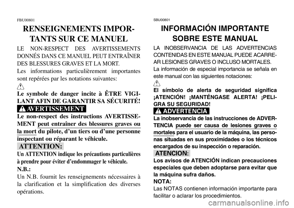 YAMAHA BANSHEE 350 2004  Manuale de Empleo (in Spanish) FBU00801
RENSEIGNEMENTS IMPOR-
TANTS SUR CE MANUEL
LE NON-RESPECT DES AVERTISSEMENTS
DONNÉS DANS CE MANUEL PEUT ENTRAÎNER
DES BLESSURES GRAVES ET LA MORT.
Les informations particulièrement importan