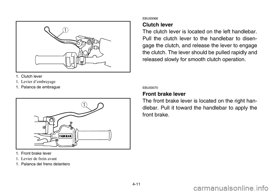 YAMAHA BANSHEE 350 2004 Repair Manual 4-11
EBU00068
Clutch lever
The clutch lever is located on the left handlebar.
Pull the clutch lever to the handlebar to disen-
gage the clutch, and release the lever to engage
the clutch. The lever sh YAMAHA BANSHEE 350 2004 Repair Manual 4-11
EBU00068
Clutch lever
The clutch lever is located on the left handlebar.
Pull the clutch lever to the handlebar to disen-
gage the clutch, and release the lever to engage
the clutch. The lever sh