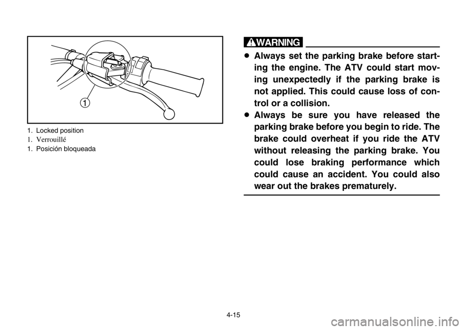 YAMAHA BANSHEE 350 2004 Manual PDF 4-15
w
8Always set the parking brake before start-
ing the engine. The ATV could start mov-
ing unexpectedly if the parking brake is
not applied. This could cause loss of con-
trol or a collision.
8Al YAMAHA BANSHEE 350 2004 Manual PDF 4-15
w
8Always set the parking brake before start-
ing the engine. The ATV could start mov-
ing unexpectedly if the parking brake is
not applied. This could cause loss of con-
trol or a collision.
8Al