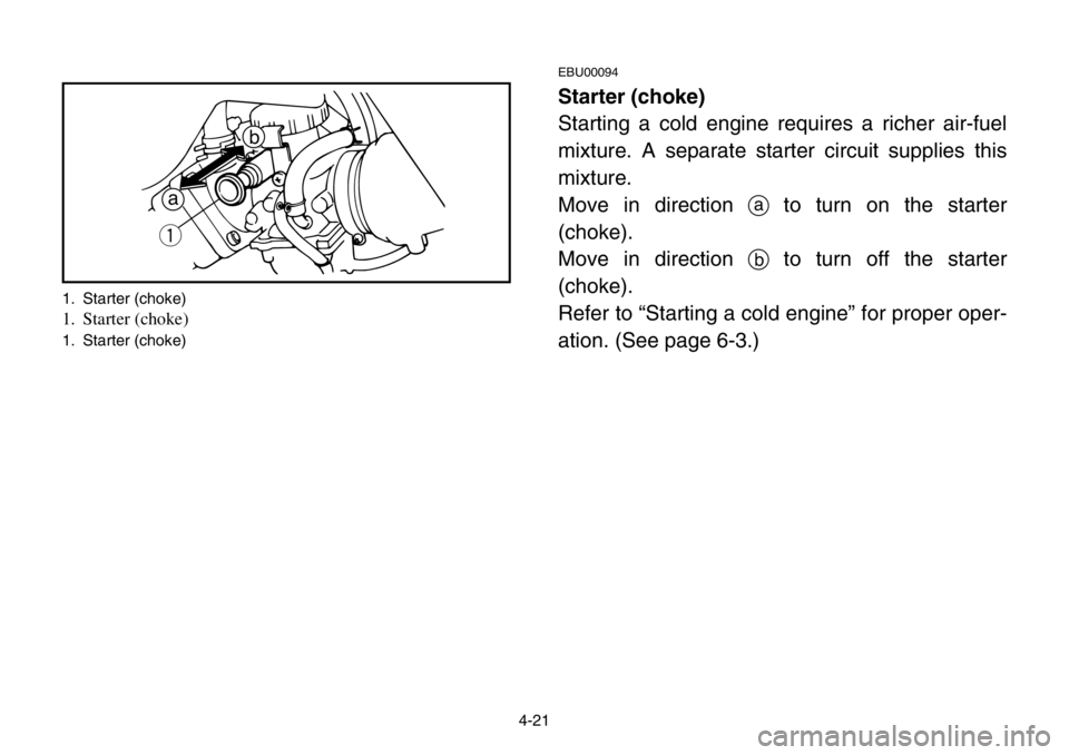YAMAHA BANSHEE 350 2004 Manual PDF 4-21
EBU00094
Starter (choke)
Starting a cold engine requires a richer air-fuel
mixture. A separate starter circuit supplies this
mixture.
Move in direction ato turn on the starter
(choke).
Move in di YAMAHA BANSHEE 350 2004 Manual PDF 4-21
EBU00094
Starter (choke)
Starting a cold engine requires a richer air-fuel
mixture. A separate starter circuit supplies this
mixture.
Move in direction ato turn on the starter
(choke).
Move in di