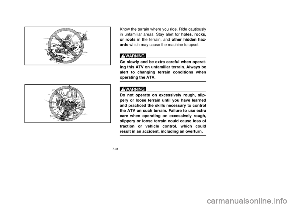 YAMAHA BANSHEE 350 2002  Notices Demploi (in French) 7-31
Know the terrain where you ride. Ride cautiously
in unfamiliar areas. Stay alert for holes, rocks,
or roots in the terrain, and other hidden haz-
ards which may cause the machine to upset.wGo slo