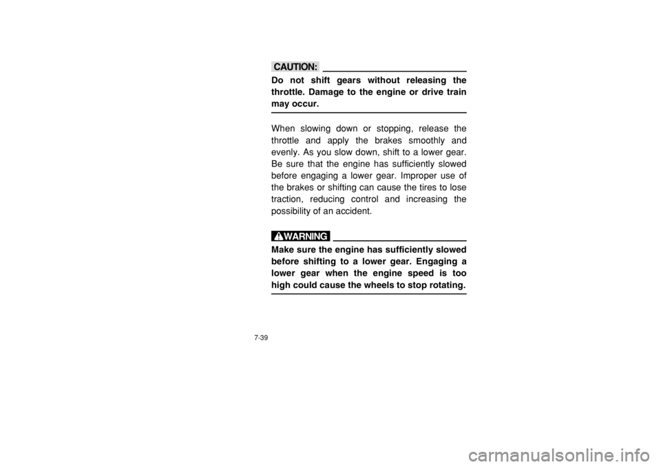 YAMAHA BANSHEE 350 2002  Notices Demploi (in French) 7-39
cCDo not shift gears without releasing the
throttle. Damage to the engine or drive train
may occur.When slowing down or stopping, release the
throttle and apply the brakes smoothly and
evenly. As