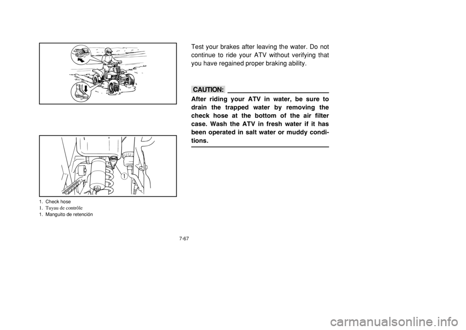 YAMAHA BANSHEE 350 2002 Owners Manual 7-67
Test your brakes after leaving the water. Do not
continue to ride your ATV without verifying that
you have regained proper braking ability.cCAfter riding your ATV in water, be sure to
drain the t YAMAHA BANSHEE 350 2002 Owners Manual 7-67
Test your brakes after leaving the water. Do not
continue to ride your ATV without verifying that
you have regained proper braking ability.cCAfter riding your ATV in water, be sure to
drain the t
