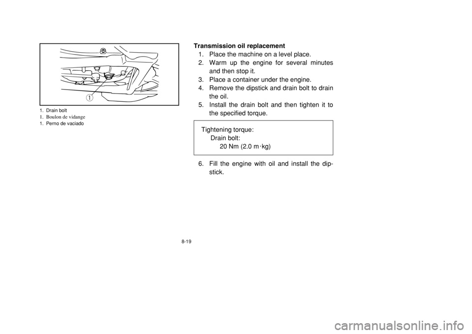 YAMAHA BANSHEE 350 2002 Owners Manual 8-19
Transmission oil replacement
1. Place the machine on a level place.
2. Warm up the engine for several minutes
and then stop it.
3. Place a container under the engine.
4. Remove the dipstick and d YAMAHA BANSHEE 350 2002 Owners Manual 8-19
Transmission oil replacement
1. Place the machine on a level place.
2. Warm up the engine for several minutes
and then stop it.
3. Place a container under the engine.
4. Remove the dipstick and d