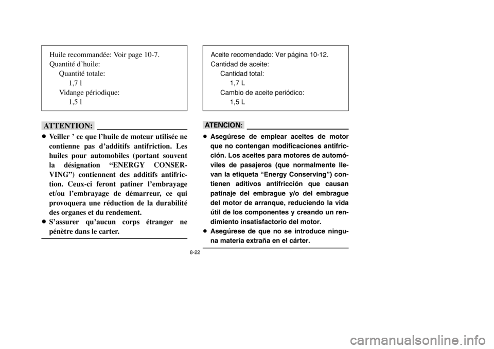 YAMAHA BANSHEE 350 2002 Owners Manual 8-22
fF8Veiller ’ ce que l’huile de moteur utilisée ne
contienne pas d’additifs antifriction. Les
huiles pour automobiles (portant souvent
la désignation “ENERGY CONSER-
VING”) contiennent YAMAHA BANSHEE 350 2002 Owners Manual 8-22
fF8Veiller ’ ce que l’huile de moteur utilisée ne
contienne pas d’additifs antifriction. Les
huiles pour automobiles (portant souvent
la désignation “ENERGY CONSER-
VING”) contiennent