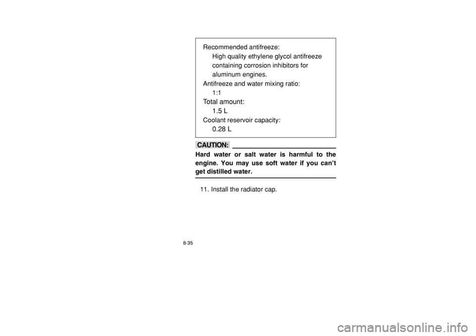 YAMAHA BANSHEE 350 2002  Notices Demploi (in French) 8-35
cCHard water or salt water is harmful to the
engine. You may use soft water if you can’t
get distilled water.11. Install the radiator cap.Recommended antifreeze:
High quality ethylene glycol an