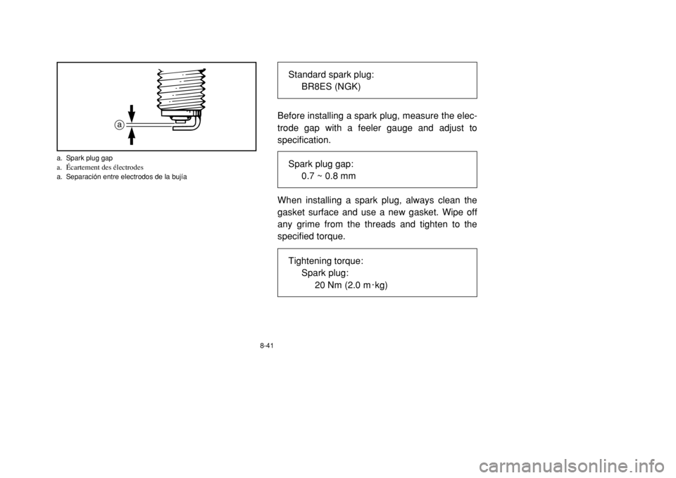 YAMAHA BANSHEE 350 2002 Owners Manual 8-41
Before installing a spark plug, measure the elec-
trode gap with a feeler gauge and adjust to
specification.
When installing a spark plug, always clean the
gasket surface and use a new gasket. Wi YAMAHA BANSHEE 350 2002 Owners Manual 8-41
Before installing a spark plug, measure the elec-
trode gap with a feeler gauge and adjust to
specification.
When installing a spark plug, always clean the
gasket surface and use a new gasket. Wi