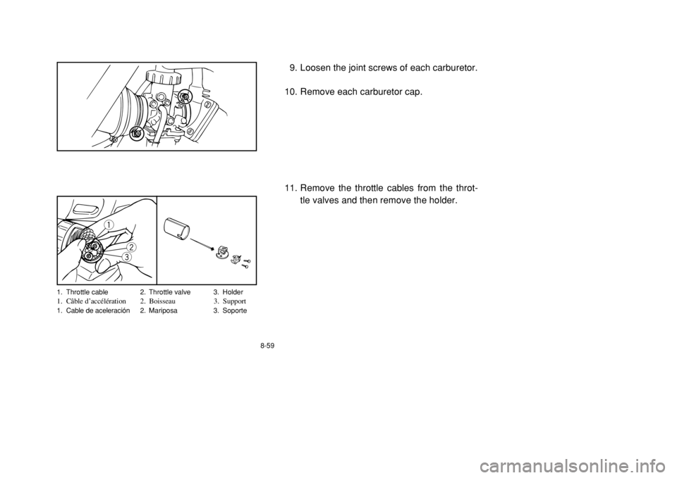 YAMAHA BANSHEE 350 2002  Owners Manual 1. Throttle cable 2. Throttle valve 3. Holder1. Câble d’accélération 2. Boisseau 3. Support1. Cable de aceleración 2. Mariposa 3. Soporte
8-59
9. Loosen the joint screws of each carburetor.
10. 