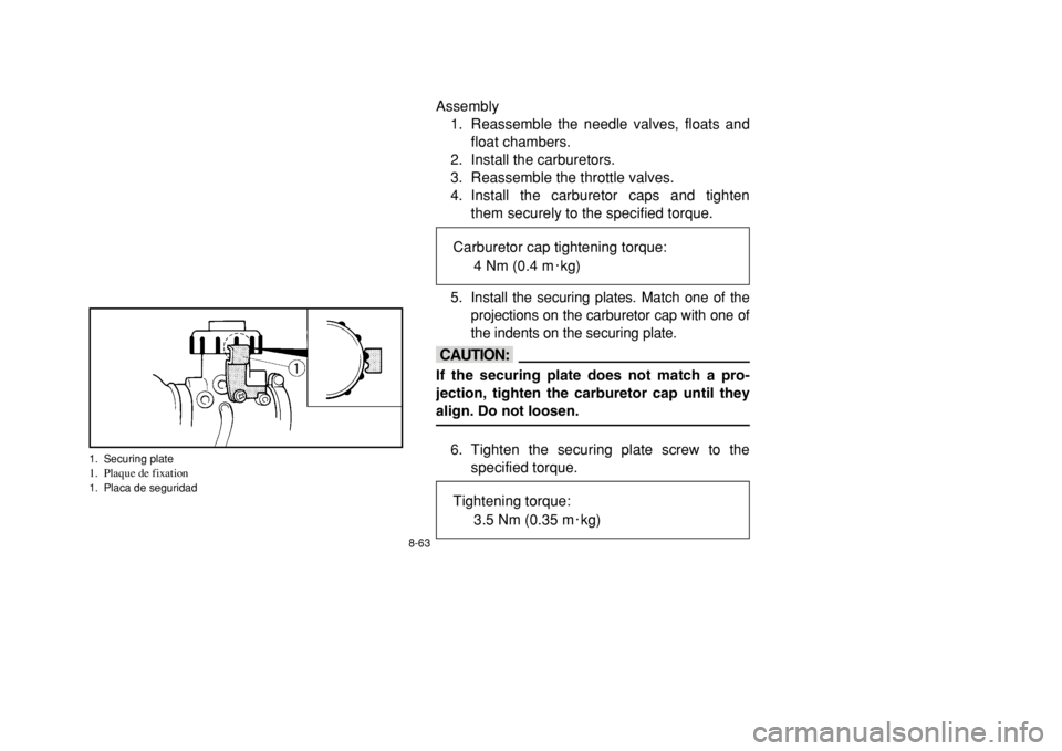 YAMAHA BANSHEE 350 2002  Owners Manual 8-63
Assembly
1. Reassemble the needle valves, floats and
float chambers.
2. Install the carburetors.
3. Reassemble the throttle valves.
4. Install the carburetor caps and tighten
them securely to the