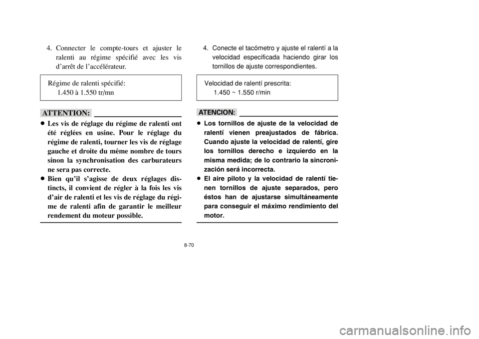 YAMAHA BANSHEE 350 2002 Owners Manual 8-70
4. Connecter le compte-tours et ajuster le
ralenti au régime spécifié avec les vis
d’arrêt de l’accélérateur.
fF8Les vis de réglage du régime de ralenti ont
été réglées en usine. YAMAHA BANSHEE 350 2002 Owners Manual 8-70
4. Connecter le compte-tours et ajuster le
ralenti au régime spécifié avec les vis
d’arrêt de l’accélérateur.
fF8Les vis de réglage du régime de ralenti ont
été réglées en usine.