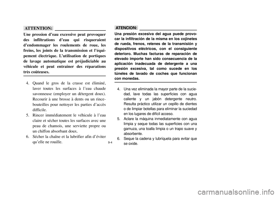 YAMAHA BANSHEE 350 2002  Owners Manual 9-4
fFUne pression d’eau excessive peut provoquer
des infiltrations d’eau qui risqueraient
d’endommager les roulements de roue, les
freins, les joints de la transmission et l’équi-
pement él