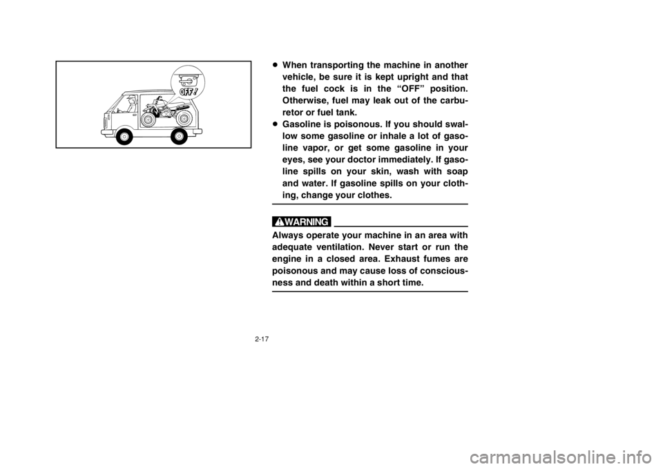 YAMAHA BANSHEE 350 2002 Service Manual 2-17
8When transporting the machine in another
vehicle, be sure it is kept upright and that
the fuel cock is in the “OFF” position.
Otherwise, fuel may leak out of the carbu-
retor or fuel tank.
8 YAMAHA BANSHEE 350 2002 Service Manual 2-17
8When transporting the machine in another
vehicle, be sure it is kept upright and that
the fuel cock is in the “OFF” position.
Otherwise, fuel may leak out of the carbu-
retor or fuel tank.
8