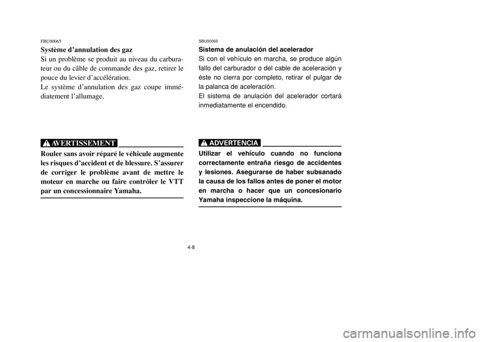 YAMAHA BANSHEE 350 2002 Repair Manual 4-8
FBU00065Système d’annulation des gaz
Si un problème se produit au niveau du carbura-
teur ou du câble de commande des gaz, retirer le
pouce du levier d’accélération.
Le système d’annul YAMAHA BANSHEE 350 2002 Repair Manual 4-8
FBU00065Système d’annulation des gaz
Si un problème se produit au niveau du carbura-
teur ou du câble de commande des gaz, retirer le
pouce du levier d’accélération.
Le système d’annul
