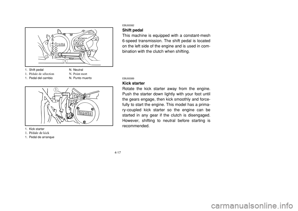 YAMAHA BANSHEE 350 2002 Manual PDF 4-17
EBU00082Shift pedal
This machine is equipped with a constant-mesh
6-speed transmission. The shift pedal is located
on the left side of the engine and is used in com-
bination with the clutch when YAMAHA BANSHEE 350 2002 Manual PDF 4-17
EBU00082Shift pedal
This machine is equipped with a constant-mesh
6-speed transmission. The shift pedal is located
on the left side of the engine and is used in com-
bination with the clutch when