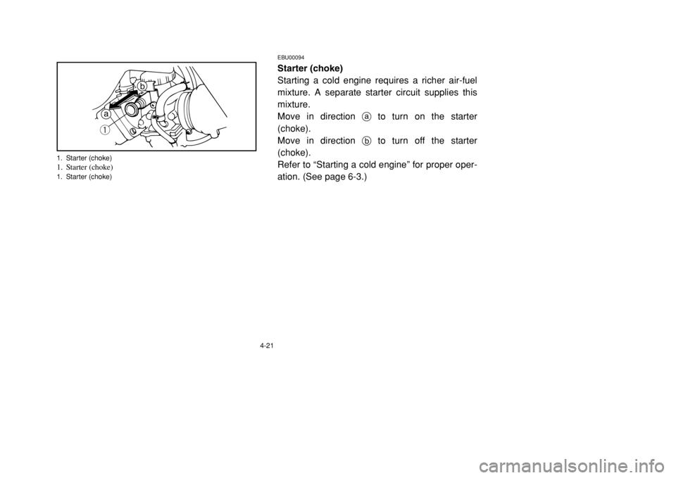 YAMAHA BANSHEE 350 2002 Manual PDF 4-21
EBU00094Starter (choke)
Starting a cold engine requires a richer air-fuel
mixture. A separate starter circuit supplies this
mixture.
Move in direction ato turn on the starter
(choke).
Move in d YAMAHA BANSHEE 350 2002 Manual PDF 4-21
EBU00094Starter (choke)
Starting a cold engine requires a richer air-fuel
mixture. A separate starter circuit supplies this
mixture.
Move in direction ato turn on the starter
(choke).
Move in d