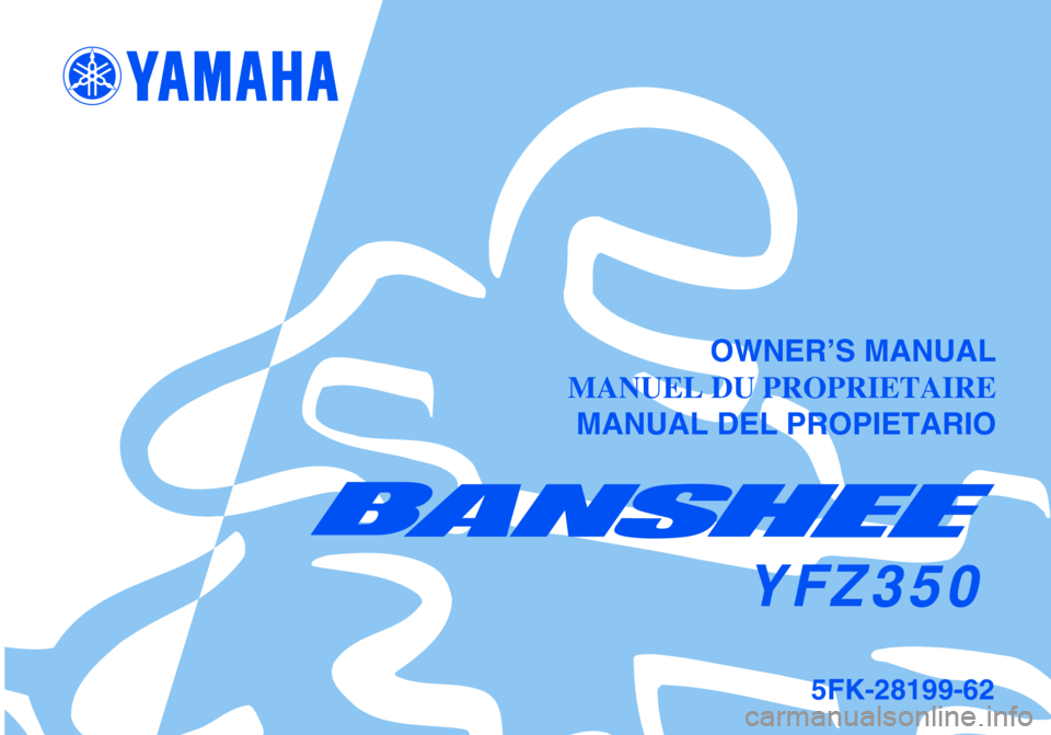 YAMAHA BANSHEE 350 2001 Notices Demploi (in French) OWNER’S MANUAL
MANUEL DU PROPRIETAIRE
MANUAL DEL PROPIETARIO
YFZ350
5FK-28199-62 YAMAHA BANSHEE 350 2001 Notices Demploi (in French) OWNER’S MANUAL
MANUEL DU PROPRIETAIRE
MANUAL DEL PROPIETARIO
YFZ350
5FK-28199-62