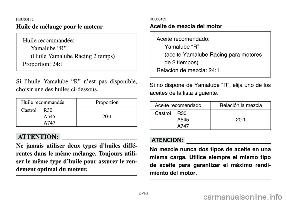 YAMAHA BANSHEE 350 2001 Notices Demploi (in French) 5-16
FBU00132
Huile de mélange pour le moteur
Si l’huile Yamalube “R” n’est pas disponible,
choisir une des huiles ci-dessous.
fF
Ne jamais utiliser deux types d’huiles diffé-
rentes dans YAMAHA BANSHEE 350 2001 Notices Demploi (in French) 5-16
FBU00132
Huile de mélange pour le moteur
Si l’huile Yamalube “R” n’est pas disponible,
choisir une des huiles ci-dessous.
fF
Ne jamais utiliser deux types d’huiles diffé-
rentes dans