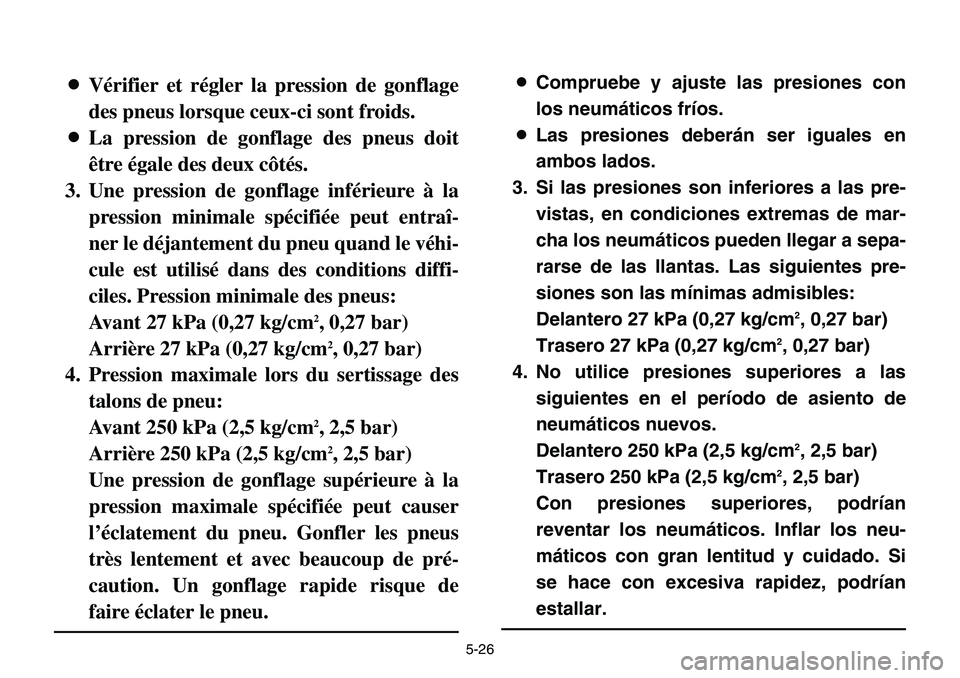 YAMAHA BANSHEE 350 2001  Notices Demploi (in French) 5-26
8Vérifier et régler la pression de gonflage
des pneus lorsque ceux-ci sont froids.
8La pression de gonflage des pneus doit
être égale des deux côtés.
3. Une pression de gonflage inférieure