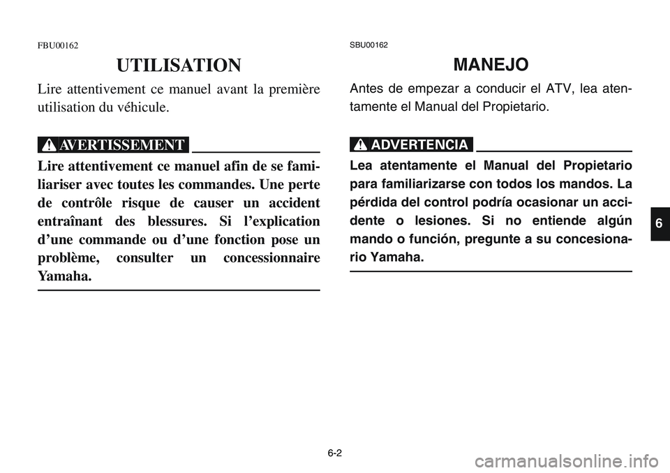 YAMAHA BANSHEE 350 2001 Notices Demploi (in French) 6-2
FBU00162
UTILISATION
Lire attentivement ce manuel avant la première
utilisation du véhicule.
XG
Lire attentivement ce manuel afin de se fami-
liariser avec toutes les commandes. Une perte
de con YAMAHA BANSHEE 350 2001 Notices Demploi (in French) 6-2
FBU00162
UTILISATION
Lire attentivement ce manuel avant la première
utilisation du véhicule.
XG
Lire attentivement ce manuel afin de se fami-
liariser avec toutes les commandes. Une perte
de con