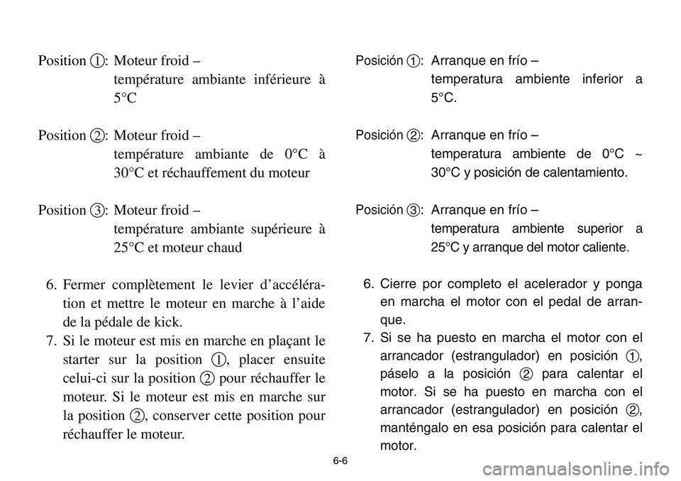 YAMAHA BANSHEE 350 2001  Notices Demploi (in French) 6-6
Position1: Moteur froid – 
température ambiante inférieure à
5°C
Position2: Moteur froid – 
température ambiante de 0°C à
30°C et réchauffement du moteur
Position3: Moteur froid – 
