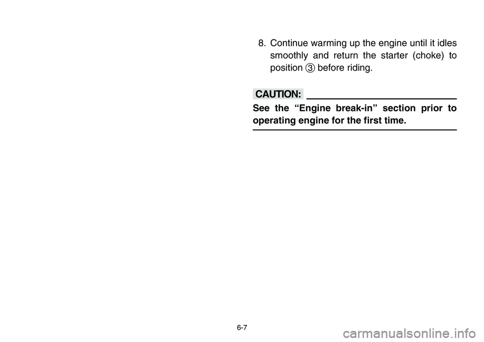YAMAHA BANSHEE 350 2001  Notices Demploi (in French) 6-7
8. Continue warming up the engine until it idles
smoothly and return the starter (choke) to
position3before riding.
cC
See the “Engine break-in” section prior to
operating engine for the first