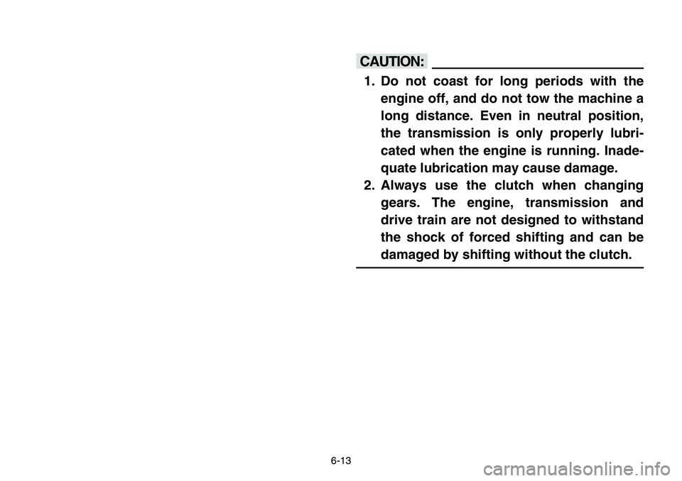 YAMAHA BANSHEE 350 2001  Owners Manual 6-13
cC
1. Do not coast for long periods with the
engine off, and do not tow the machine a
long distance. Even in neutral position,
the transmission is only properly lubri-
cated when the engine is ru