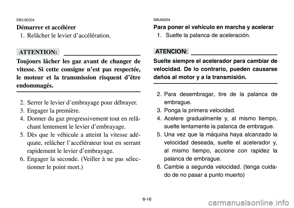 YAMAHA BANSHEE 350 2001  Notices Demploi (in French) 6-16
FBU00204
Démarrer et accélérer
1. Relâcher le levier d’accélération.
fF
Toujours lâcher les gaz avant de changer de
vitesse. Si cette consigne n’est pas respectée,
le moteur et la tra